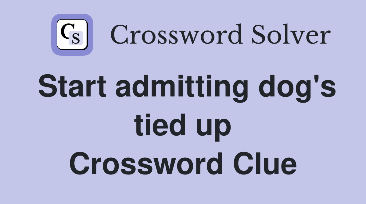 Start admitting dog's tied up Crossword Clue Answers Crossword Solver